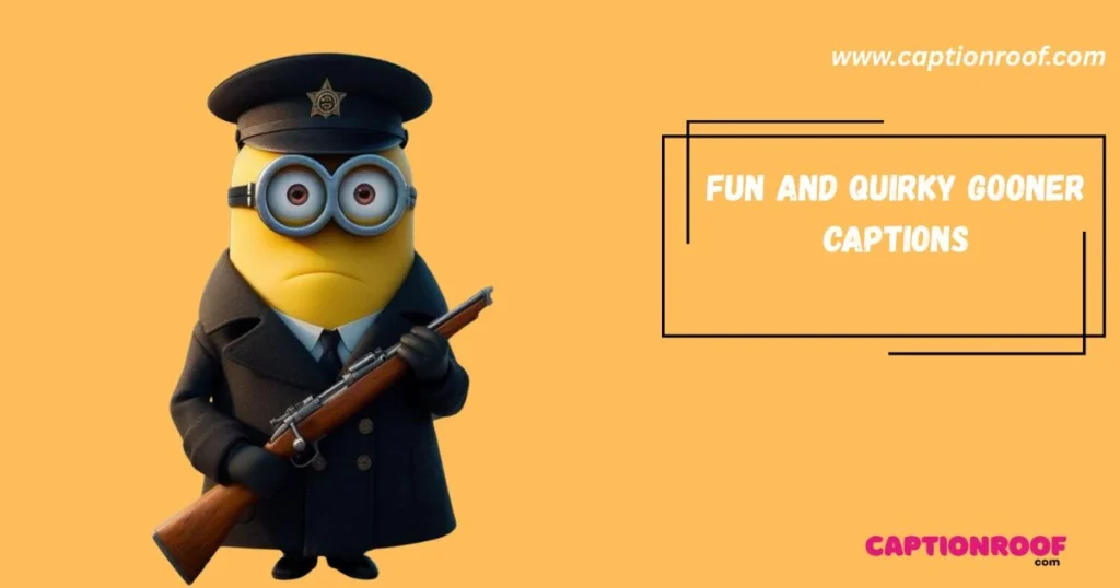 Fun And Quirky Gooner Captions