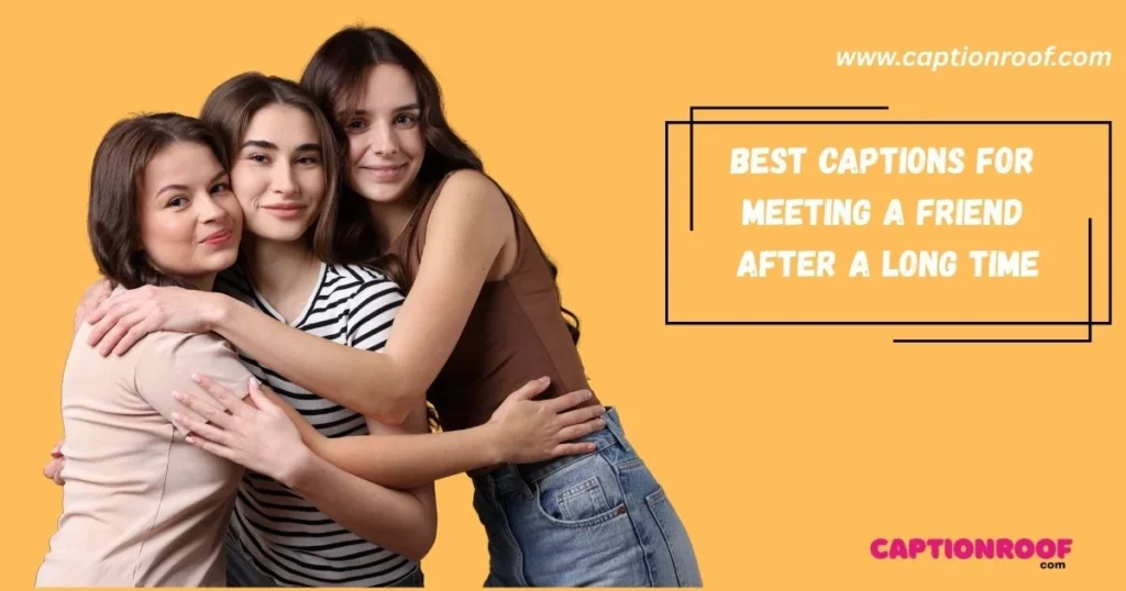Best Captions For Meeting A Friend After A Long Time