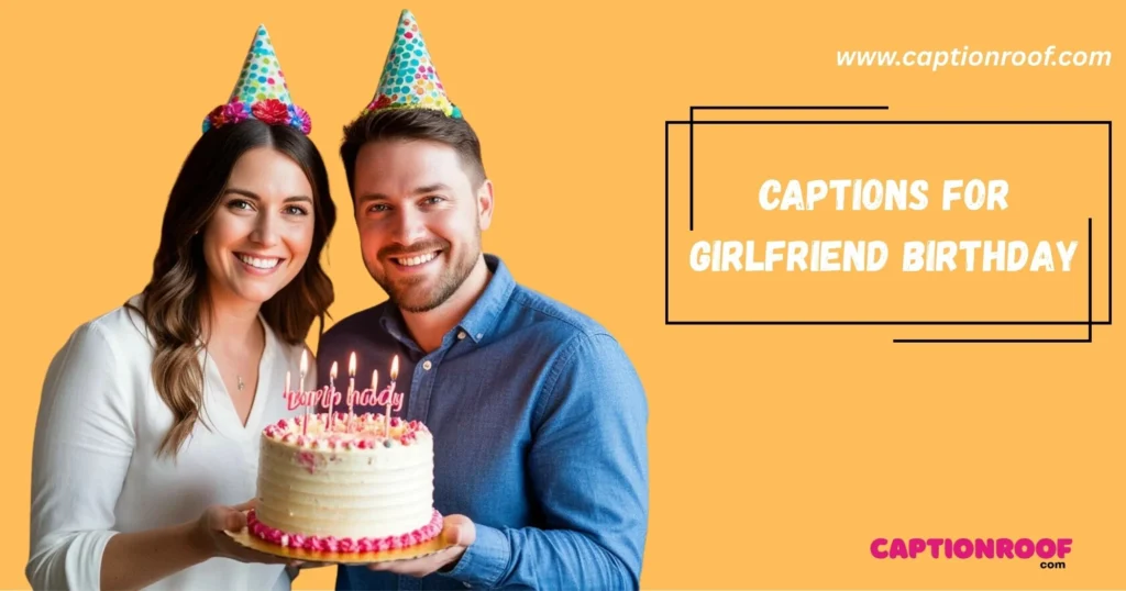 Captions For Girlfriend Birthday