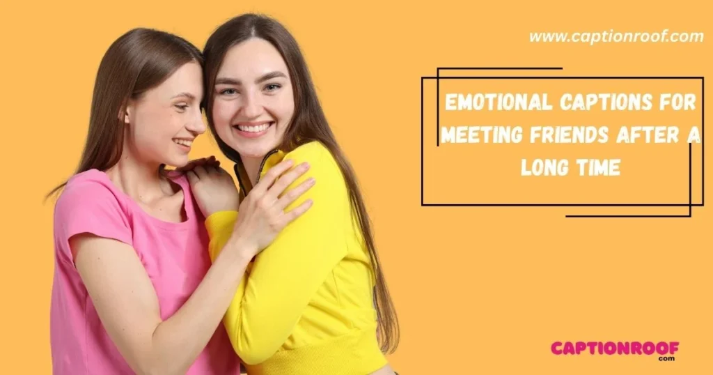 Emotional Captions For Meeting Friends After A Long Time