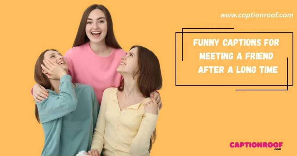 Funny Captions For Meeting A Friend After A Long Time